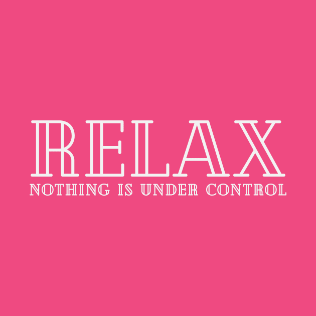 Relax Nothing is Under Control by Dingo Graphics