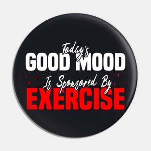 Today’s Good Mood Is Sponsored By Exercise - Motivational Fitness Pin