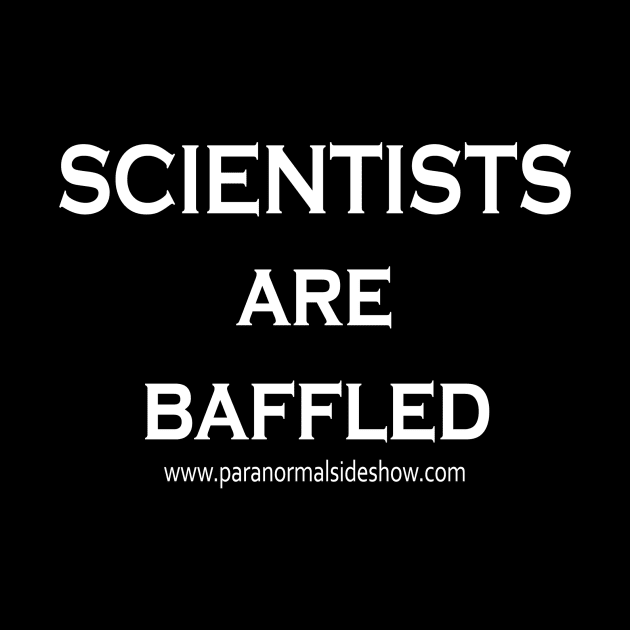 Scientists are Baffled! by ParanormalSideshow