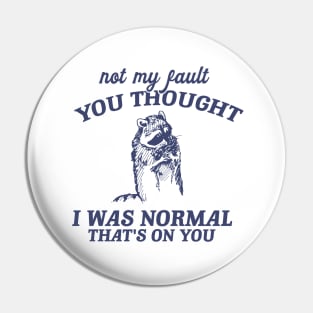 Not My Fault You Thought I Was Normal That's On You, Funny Sarcastic Racoon Hand Drawn Pin