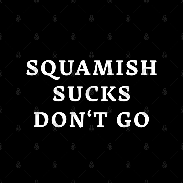 Squamish Sucks Don't Go by enzodimichele