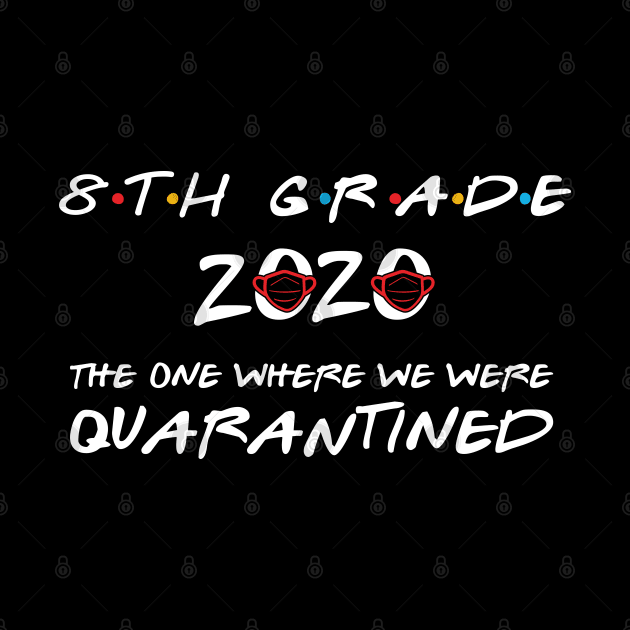 8th Grade 2020 The One Where We Were Quarantined, Funny Graduation Day Class of 2020 by DragonTees