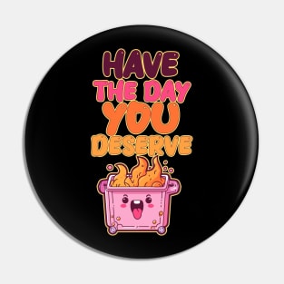 Have the Day You Deserve - Pink Dumpster Fire Pin