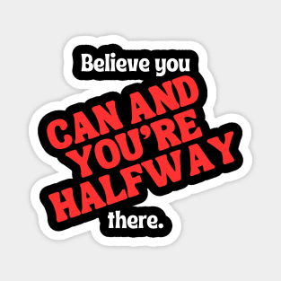Believe you can and you're halfway there. Magnet