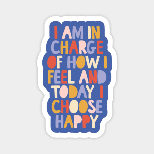 I Am in Charge of How I Feel and Today I Choose Happy in blue red pink yellow Magnet