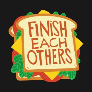 we finish each others sandwiches T-Shirt