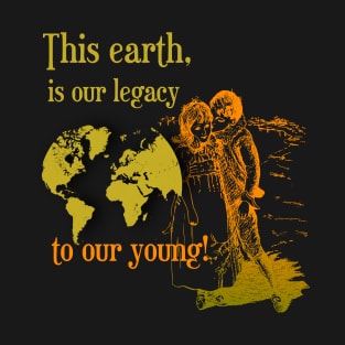 This earth is our legacy to our young T-Shirt