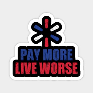 Pay More Live Worse Magnet