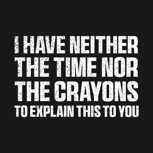 I Have Neither The Time Nor The Crayons Funny Quote Sarcasm by QuortaDira