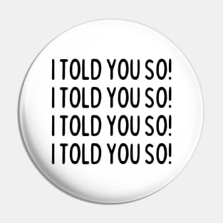 I told you so! Pin