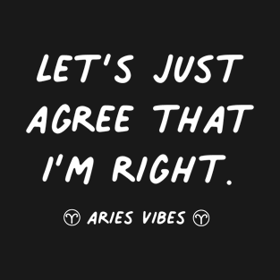 I'm right Aries funny quote quotes  zodiac astrology signs horoscope T-Shirt