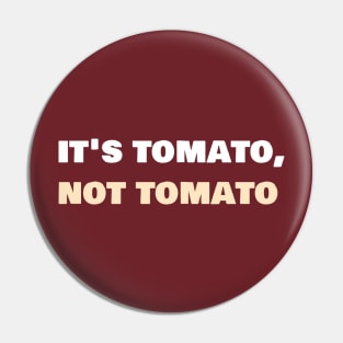 It's tomato, not tomato. Pin