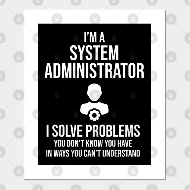 Funny System Administrator - System Administrator - Posters and Art Prints | TeePublic Funny System Administrator - System Administrator - Posters and Art Prints | TeePublic