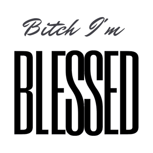 Bitch, i'm blessed T-Shirt