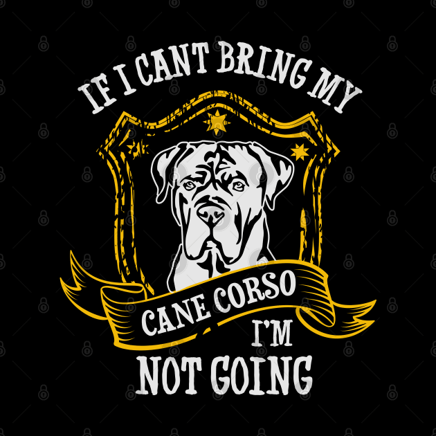 If I Can't Bring My Cane Corso I'm Not Going by TShirtWaffle1