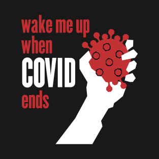 Wake me up when Covid ends T-Shirt