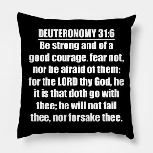 Deuteronomy 31:6 Bible quote "Be strong and of a good courage, fear not, nor be afraid of them: for the LORD thy God, he it is that doth go with thee; he will not fail thee, nor forsake thee." (KJV) Pillow