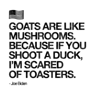 Goats Are Like Mushrooms - Funny Joe Biden Quote T-Shirt