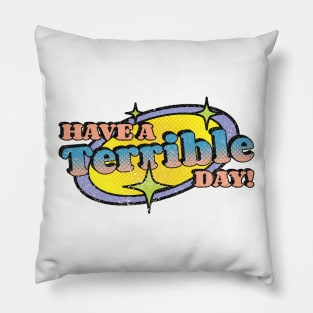 Have A Terrible Day! Pillow