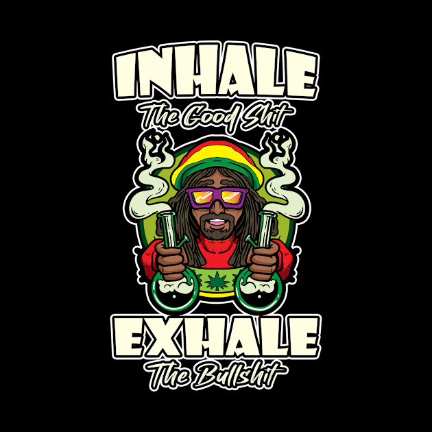 Inhale The Good Shit Exhale The Bullshit 420 Weed by bigD