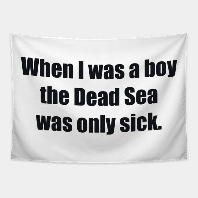 When I was a boy the Dead Sea was only sick Tapestry by BL4CK&WH1TE 