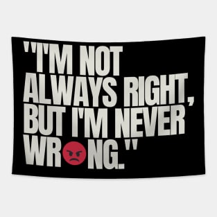 "I'm not always right, but I'm never wrong." Funny Quote Tapestry