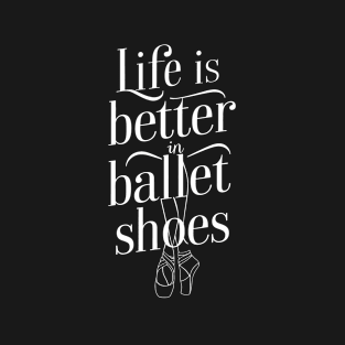 Life Is Better In Ballet Shoes Fo Ballet T-Shirt