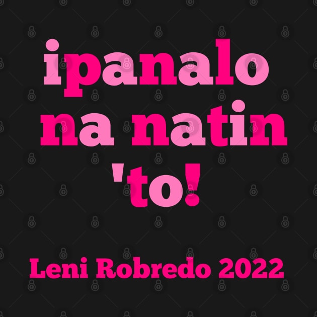 Leni Robredo for President 2022 Ipanalo Na Naton To by docferds