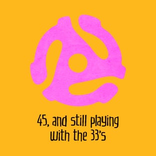 45, and Still Playing With the 33's (for light backgrounds) T-Shirt