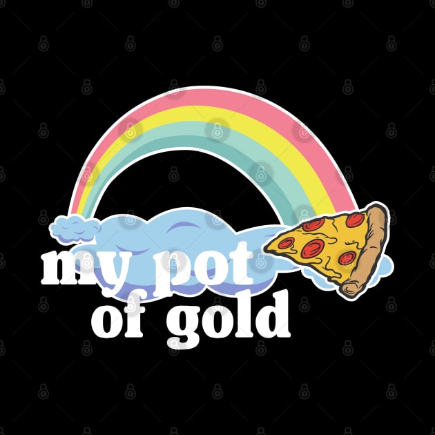 My Pot of Gold Pizza Slice Lover Funny Gift Addict by Kuehni