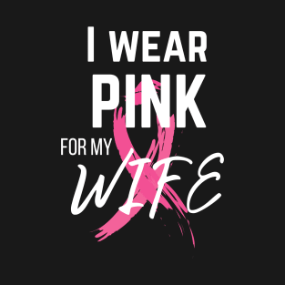 I Wear Pink For My Wife cancer survivor shirt T-Shirt