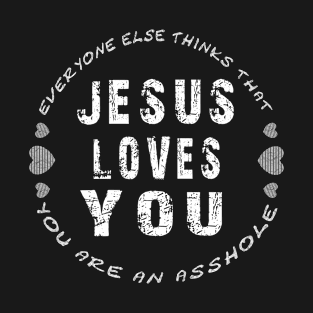 Jesus Loves You everyone else thinks that you are an asshole T-Shirt