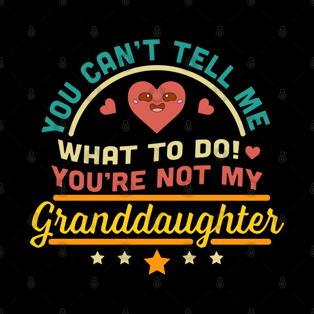 You Can't Tell Me What To Do You're Not My Granddaughter by OrangeMonkeyArt