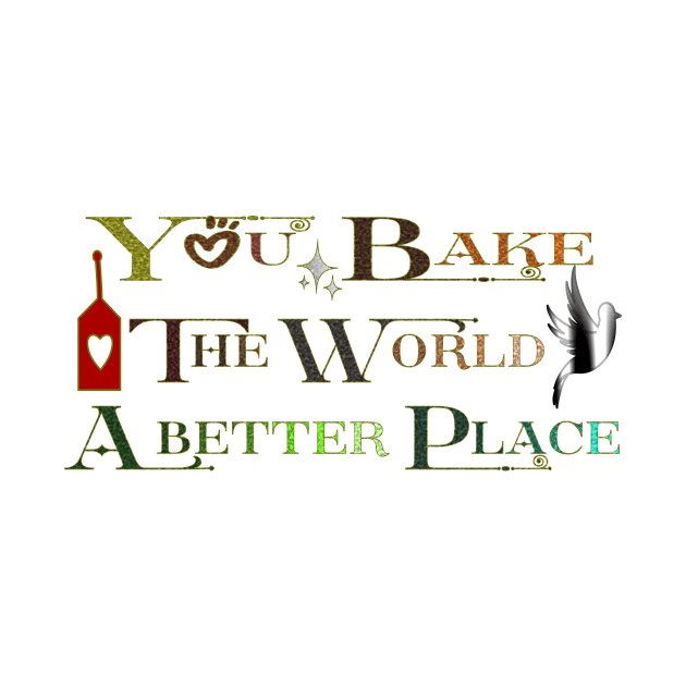 You bake the world a better place by Zitargane