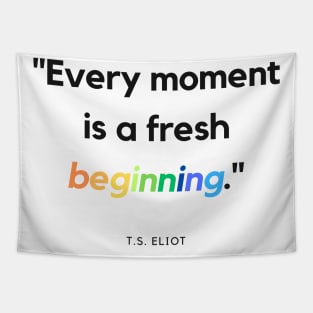 "Every moment is a fresh beginning." - T.S. Eliot Inspirational Quote Tapestry