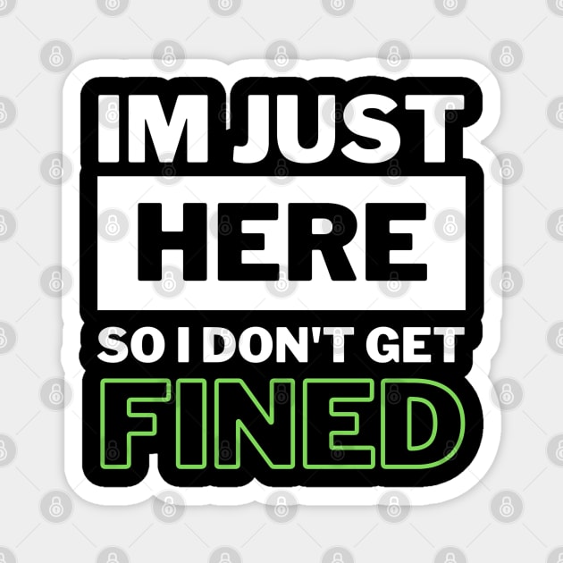 I'm Just Here So I Don't Get Fined Funny Humor Quote Classic Magnet by jackofdreams22