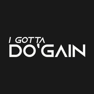 I Gotta Do'gain (White) logo.  For people inspired to build better habits and improve their life. Grab this for yourself or as a gift for another focused on self-improvement. T-Shirt