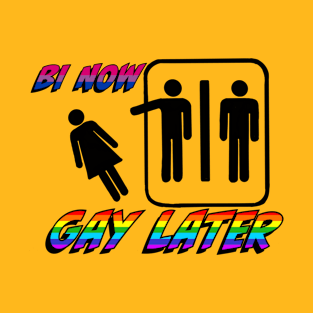 Bi Now Gay Later T-Shirt