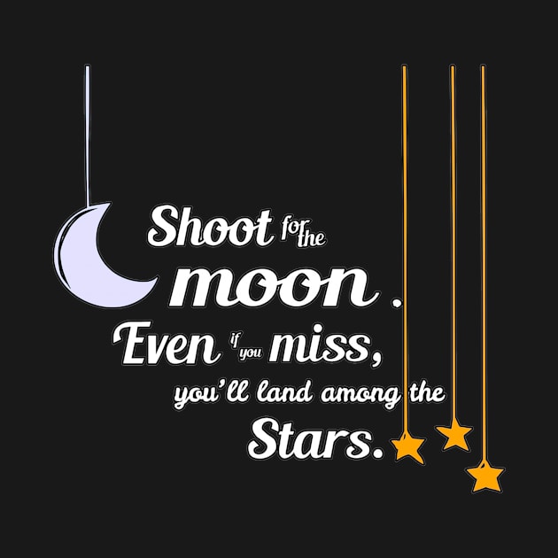 Shoot for the moon even if you miss you'll land among the stars by richercollections