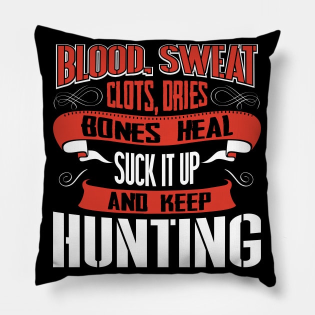 Blood clots sweat dries bones heal suck up and keep hunting tshirt Pillow by Anfrato