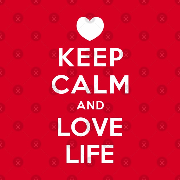 KEEP CALM AND LOVE LIFE by redhornet