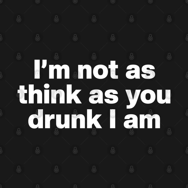 Y2K Funny Slogan I'm Not As Think As You Drunk I Am by Sociartist