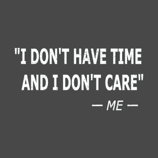 ME QUOTE : I DON'T HAVE TIME AND I DON'T CARE T-Shirt