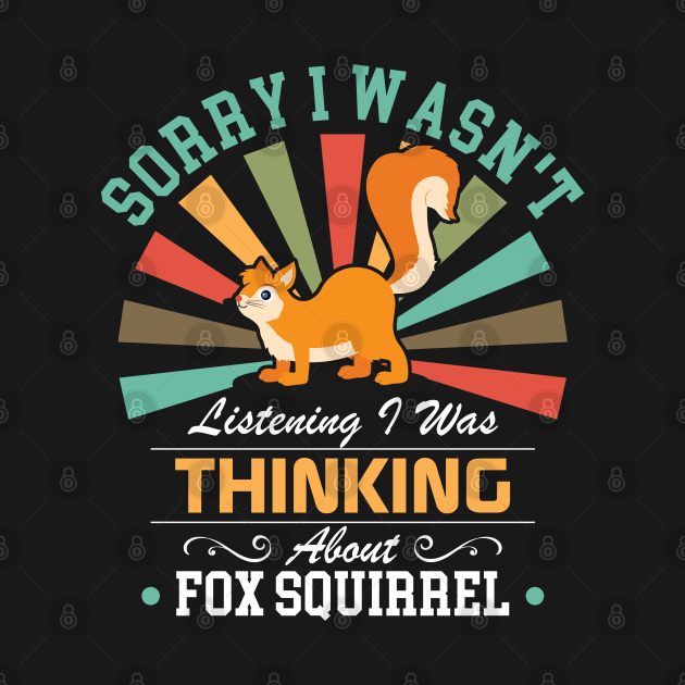 Fox squirrel lovers Sorry I Wasn't Listening I Was Thinking About Fox squirrel by Benzii-shop 