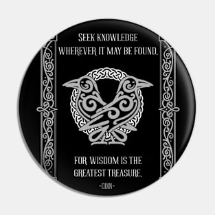 Seek Knowledge wherever it may be found. For wisdom is the greatest treasure.  - Odin Pin