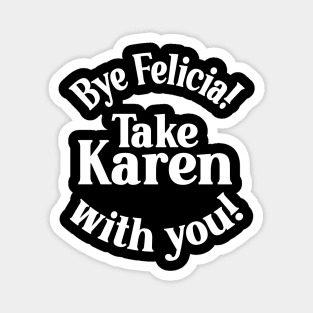 Bye Felicia! Take Karen with you! White Magnet