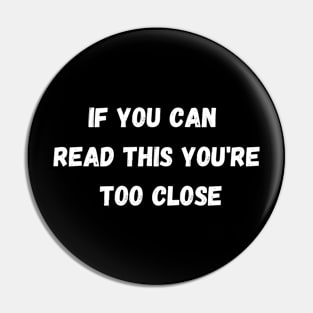 If you can read this you're to close Pin