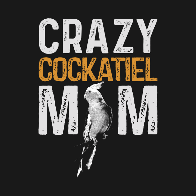 Crazy Cockatiel Mom Parrot Lover Bird Mommy by BirdNerd