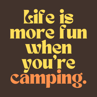 life is more fun when you are camping T-Shirt