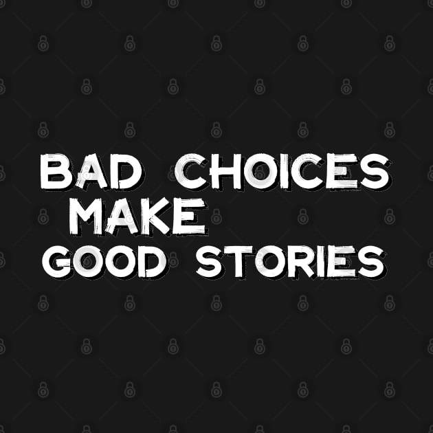 Bad Choices Make Good Stories by iconking